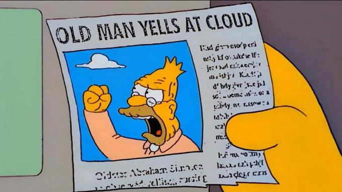 Simpsons image: Newspaper with phot of Abe Simpson (Grandpa) shaking his fist at a cloud. Newspaper headline is OLD MAN YELLS AT CLOUD.