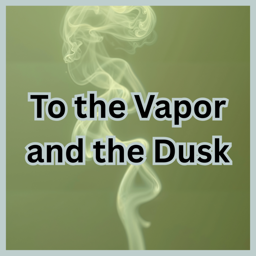 To the Vapor and the Dusk